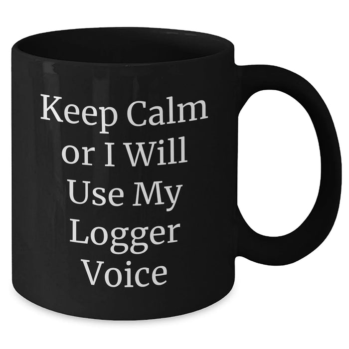 Funny Logger Gifts from Friends - Keep Calm Or I Will Use My Logger Voice Black Coffee Mug for Men and Women on Father's Day - Additional