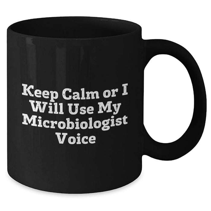 Funny Microbiologist Gifts from Friends, Perfect for Father's Day Unique Black Coffee Mug - 'Keep Calm Or I Will Use My Microbiologist Voice' - Additional