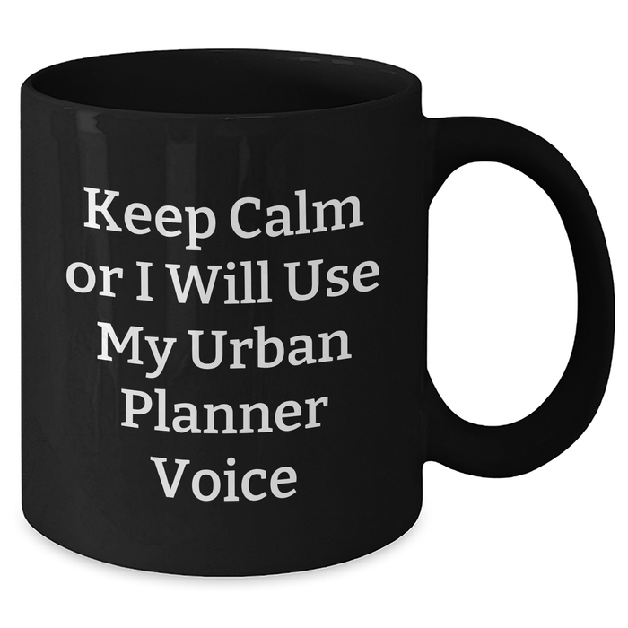 Urban Planner Humor Black Coffee Mug, Gifts for Men from Friends on Father's Day - Keep Calm or I Will Use My Urban Planner Voice, Unique Gifts for Dad - Additional