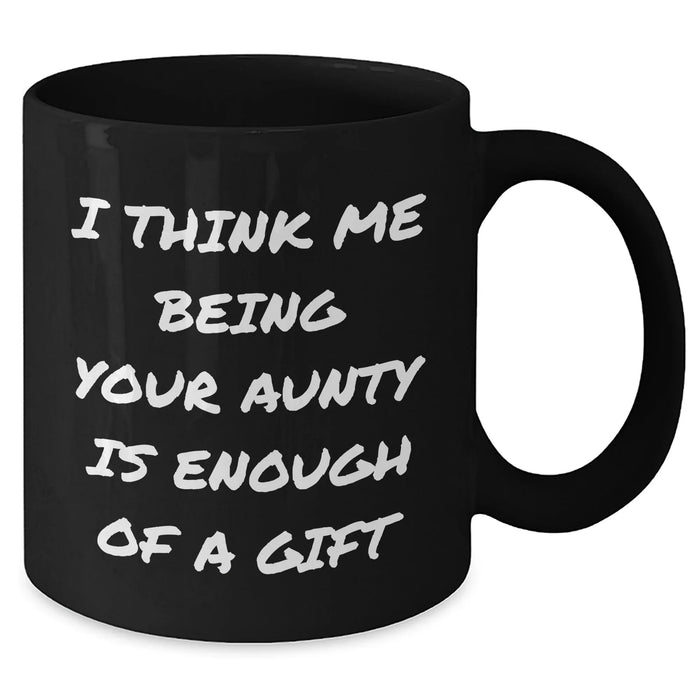 Funny Aunty Gifts from Family - 'I Think Me Being Your Aunty Is Enough Of A Gift' Black Coffee Mug for Aunty on Father's Day, Gifts for Men, Women, Friends, Coworkers - Additional