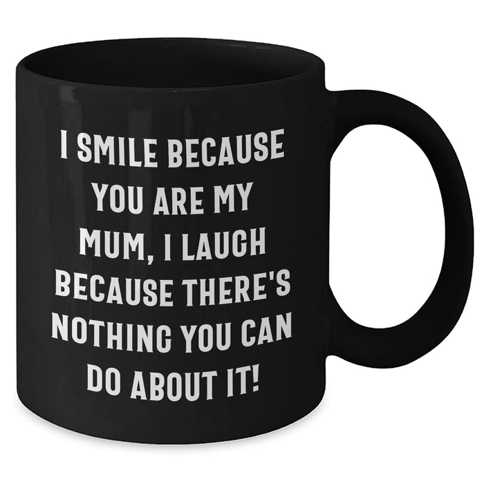 Funny Mum Gifts from Men - I Smile Because You Are My Mum, Inspirational Black Coffee Mug for Father's Day - Additional