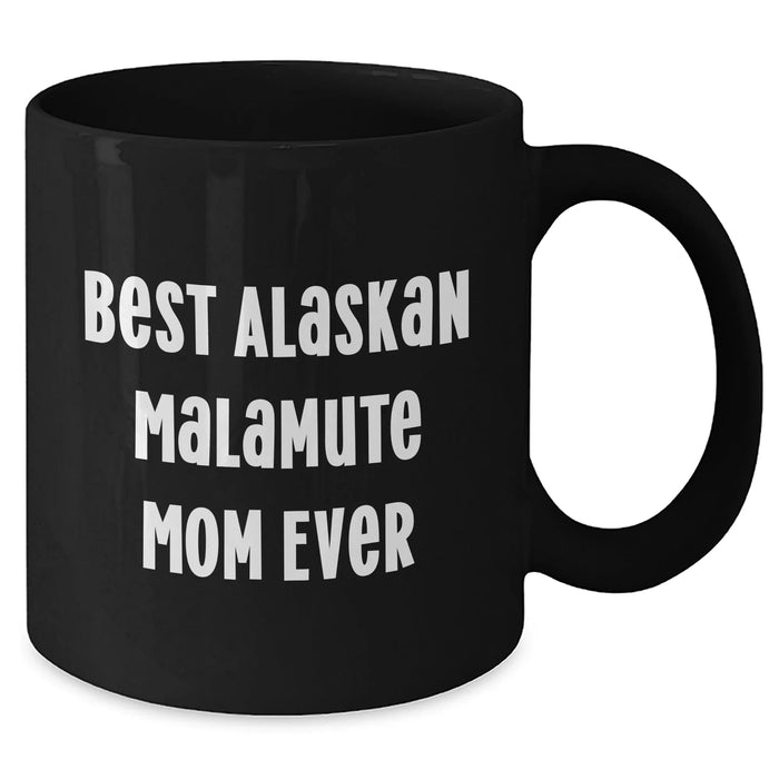 Best Alaskan Malamute Mom Ever - Funny Black Coffee Mug 11oz or 15oz - Gifts for Alaskan Malamute Dog Lovers from Son, Daughter on Father's Day Unique Gifts - Additional