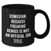 Funny Comedian Gifts from Friends - Black Coffee Mug for genius Unofficial Job Title - Father's Day Unique Gifts for Men - Additional