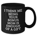 Bonus Mom Gifts from Family - Funny Black Coffee Mug for Graduation - I Think Me Being Your Bonus Mom Is Enough Of A Gift - Additional