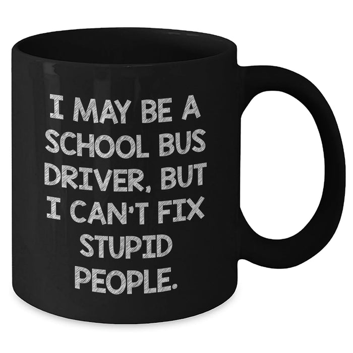 Funny School Bus Driver Gifts from Friends for Graduation, 'I May Be A School Bus Driver, But I Can't Fix Stupid People.' Quote on Black Coffee Mug, Microwave and Dishwasher Safe - Additional