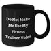 Fitness Trainer Humor Gifts for Men, Do Not Make Me Use My Fitness Trainer Voice, Black Coffee Mug, 11oz or 15oz, Unique Gifts from Men, for Fitness Trainers and Friends - Additional