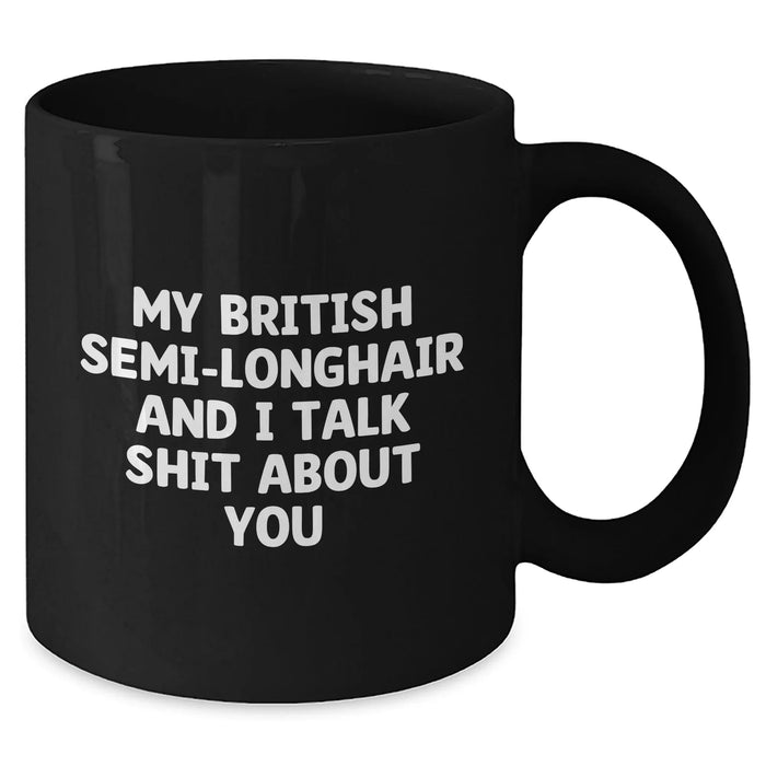 Funny British Semi-Longhair Cat Gifts for Men - 'My British Semi-longhair And I Talk Shit About You' Black Coffee Mug for Graduation, Gifts from Friends, Coworkers, or Family - Additional