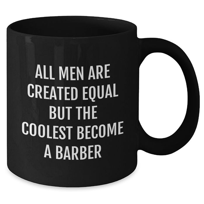 Funny Barber Gifts for Men - 'All Men Are Created Equal But The Coolest Become A Barber' Quote Black Coffee Mug from Friends and Family - Additional