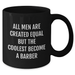 Funny Barber Gifts for Men - 'All Men Are Created Equal But The Coolest Become A Barber' Quote Black Coffee Mug from Friends and Family - Additional