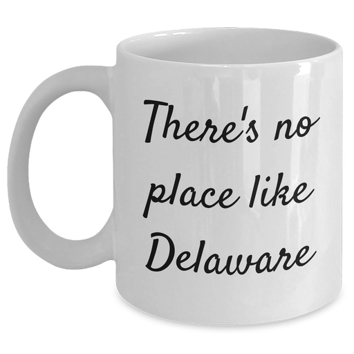 Delaware Gifts from Friends for Father's Day - White Coffee Mug with Quote 'There's No Place Like Delaware' - Funny and Inspirational - Main