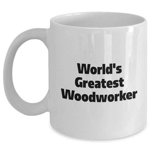 Funny Woodworker Gifts for Dad - 'World's Greatest Woodworker' Quote White Coffee Mug, 11oz or 15oz, Ceramic, Microwave and Dishwasher Safe, Gifts from Family and Friends for Father's Day - Main