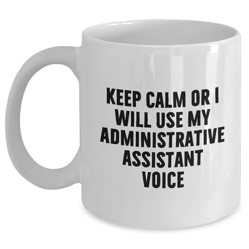 Funny Administrative Assistant Gifts for Men from Coworkers, White Coffee Mug with 'Keep Calm Or I Will Use My Administrative Assistant Voice', Unique Father's Day Unique Gifts - Main