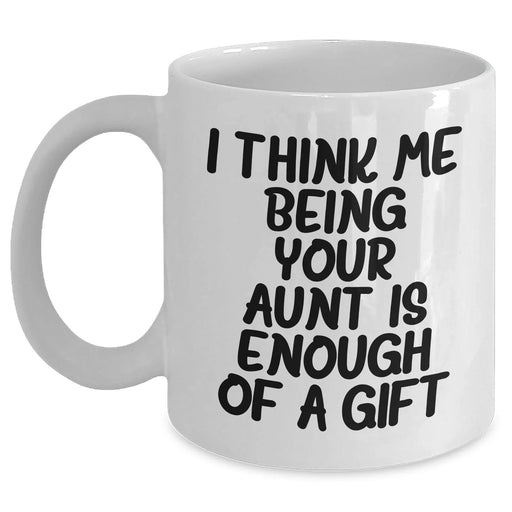 Funny Aunt Gifts from Family - I Think Me Being Your Aunt Is Enough Of A Gift White Coffee Mug for Her on Mother's Day - Main