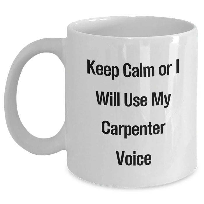 Carpenter Humor Funny White Coffee Mug Gifts from Men for Carpenter Gifts, Mother's Day Unique Gifts, Carpenter Wife Gifts, Funny Gifts for Carpenter, Keep Calm Or I Will Use My Carpenter Voice - Main