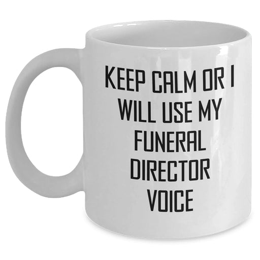Funeral Director Humor Gifts from Friends and Family for Father's Day, White Coffee Mug - 'Keep Calm Or I Will Use My Funeral Director Voice' - Main