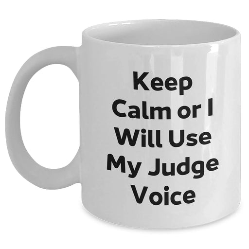 Funny Judge Gifts for Him - Keep Calm Or I Will Use My Judge Voice White Coffee Mug, Unique Father's Day Unique Gift from Men, 11oz or 15oz Capacity, Microwave and Dishwasher Safe - Main