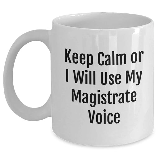 Funny Magistrate Gifts, Keep Calm White Coffee Mug for Father's Day, Gifts from Friends or Family, 11oz or 15oz Capacity, Magistrate Voice Mug - Main