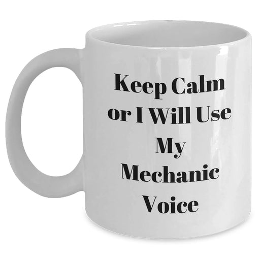 Funny Mechanic Gifts Keep Calm Or I Will Use My Mechanic Voice White Coffee Mug for Mechanic Lovers Gifts from Men to Mechanic Friends - Main