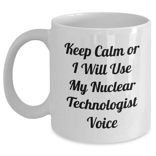 Funny Nuclear Technologist Gifts for Dad - Keep Calm Or I Will Use My Nuclear Technologist Voice White Coffee Mug, Gifts from Family to Nuclear Technologist - Main