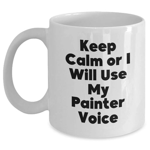 Funny Painter Gifts from Men - Keep Calm Or I Will Use My Painter Voice White Coffee Mug for Painter, Mother's Day Unique Gifts - Main