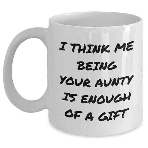 Funny Aunty Gifts White Coffee Mug, Gifts from Family to Aunty, I Think Me Being Your Aunty Is Enough Of A Gift, Unique Father's Day Unique Gifts - Main