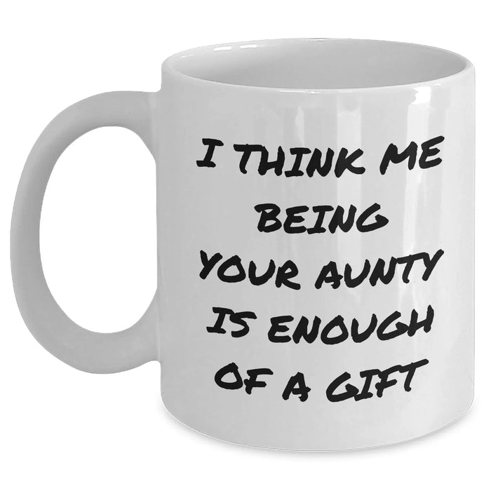 Funny Aunty Gifts White Coffee Mug, Gifts from Family to Aunty, I Think Me Being Your Aunty Is Enough Of A Gift, Unique Father's Day Unique Gifts - Main