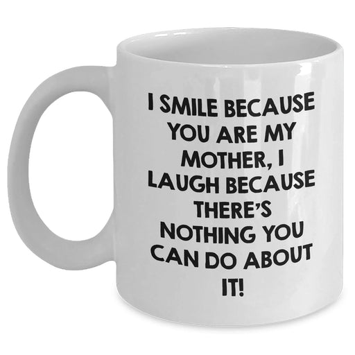 Funny Mother's Day Unique Gifts from Husband, Daughter, or Son - I Smile Because You Are My Mother, White Coffee Mug, 11oz or 15oz - Main