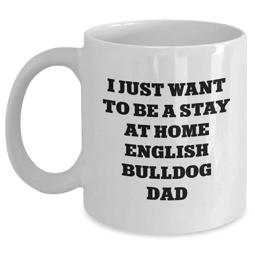English Bulldog Dad Funny Quote White Coffee Mug, Gifts from Men to English Bulldog Lovers on Father's Day, I Just Want To Be A Stay At Home English Bulldog Dad - Main