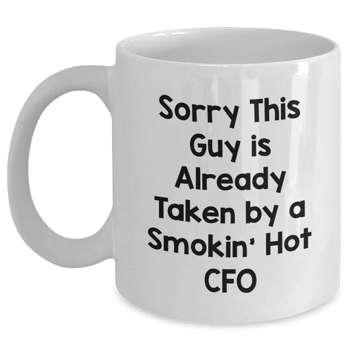 Funny CFO Gifts from Friends on Father's Day - 'Sorry This Guy Is Already Taken By A Smokin' Hot CFO' White Coffee Mug - Main