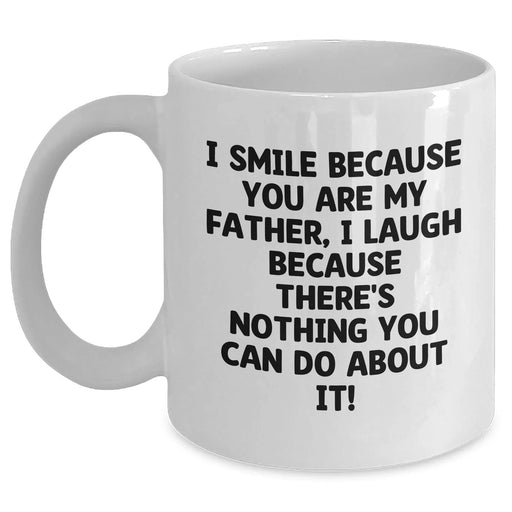 Funny Quote Coffee Mug for Dad, Gifts from Family, White Ceramic Mug for Father's Day, 'I Smile Because You Are My Father, I Laugh Because There's Nothing You Can Do About It!' - Main
