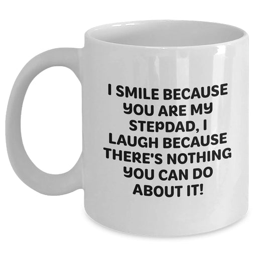 Funny Stepdad Gifts, White Coffee Mug, 'I Smile Because You Are My Stepdad, I Laugh Because There's Nothing You Can Do About It!' - Gifts from Women, Family, Friends to Stepdad on Father's Day - Main
