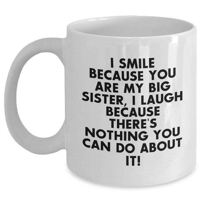 Big Sister Funny Gifts from Men to Women on Father's Day White Coffee Mug, 'I Smile Because You Are My Big Sister, I Laugh Because There's Nothing You Can Do About It!' - Main