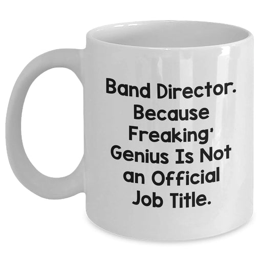 Funny Band Director Quote White Coffee Mug, Gifts from Men to Band Director, Unique Father's Day Unique Gifts - Main