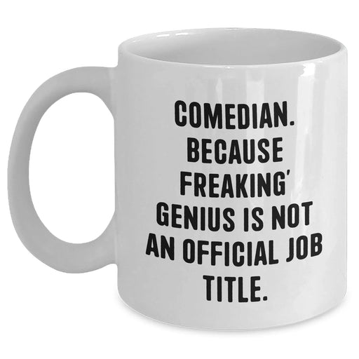 Comedian Gifts from Men, Funny White Coffee Mugs for Comedian, Unique Father's Day Unique Gifts - 'Comedian. Because Freaking' genius Is Not An Official Job Title.' - Main
