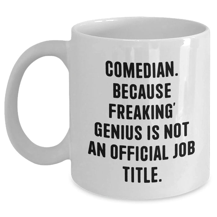 Comedian Gifts from Men, Funny White Coffee Mugs for Comedian, Unique Father's Day Unique Gifts - 'Comedian. Because Freaking' genius Is Not An Official Job Title.' - Main