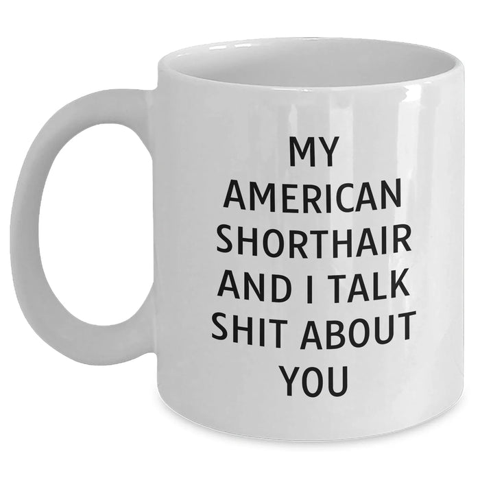 Funny American Shorthair Cat Mugs with My American Shorthair And I Talk Shit About You Quote for Men, Gifts from Family, America's Favorite Felines, White Coffee Mugs, Father's Day Unique Gifts - Main