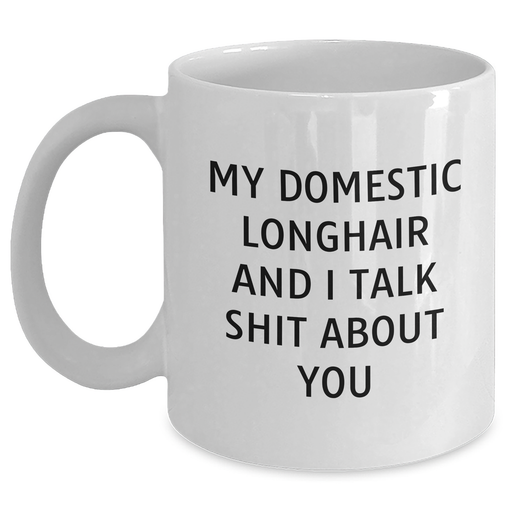 Funny Domestic Longhair Cat Gifts: White Coffee Mugs for Graduation, Gifts from Friends, Gifts for Cat Lovers, My Domestic Longhair And I Talk Shit About You - Main