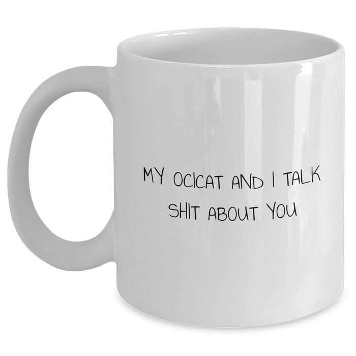 Funny Ocicat Gifts for Men - White Coffee Mug 'My Ocicat And I Talk Shit About You' - Gifts from Dad, Gifts for Him, Father's Day Unique Gifts - Main