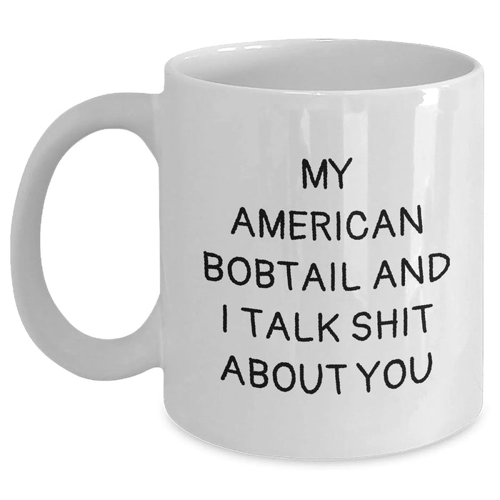 Funny American Bobtail Cat White Coffee Mug, Gifts from Friends and Family, Unique Father's Day Unique Gift for Men and Women, 'My American Bobtail And I Talk Shit About You' - Main
