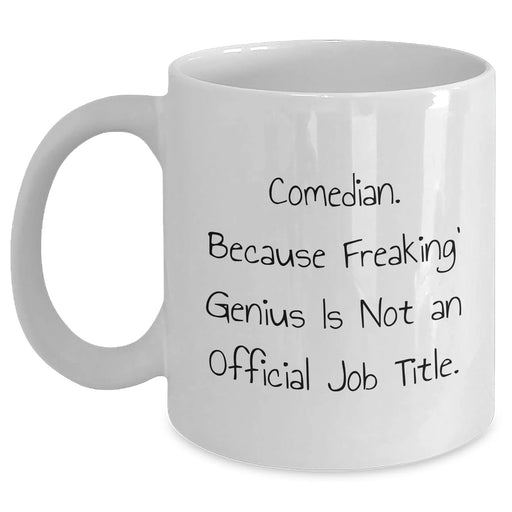 Comedian Humor Gifts from Friends for Father's Day White Coffee Mug - 'Comedian. Because Freaking' genius Is Not An Official Job Title.' - Main