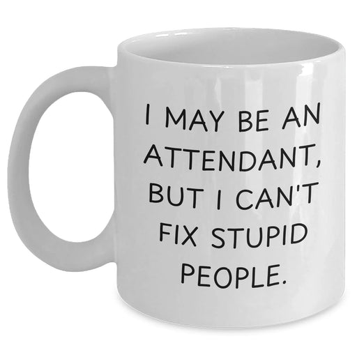Funny Attendant Gifts, I May Be An Attendant, But I Can't Fix Stupid People. White Coffee Mug for Men, Funny Unique Gifts from Family, Coworkers, or Friends for Attendant, Father's Day Unique Gifts - Main