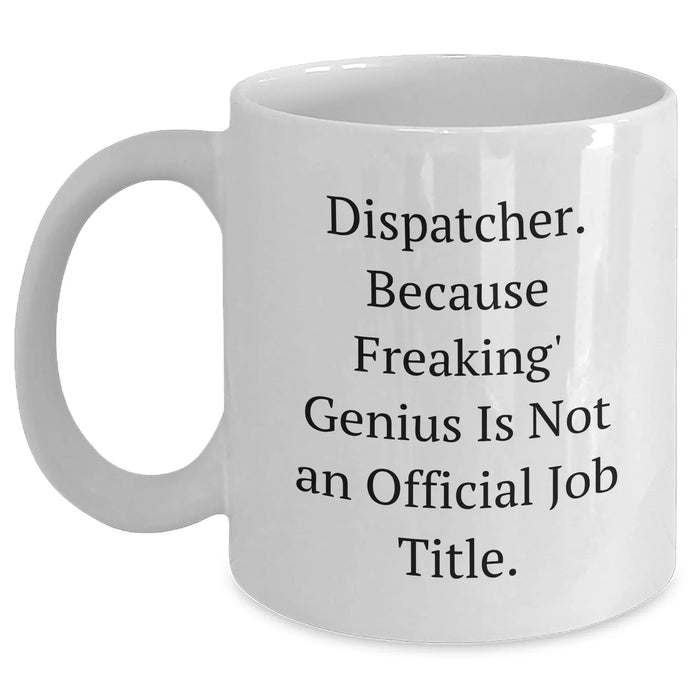 Dispatcher Humor White Coffee Mugs - Gifts from Friends, Family, or Coworkers, Funny Quote, Unique Father's Day Unique Gifts for Dispatcher, Men, or Women - Main