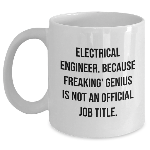 Funny Electrical Engineer Gifts, 'Electrical Engineer. Because Freaking' genius Is Not An Official Job Title.' Quote on White Coffee Mug, Gifts from Family to Dad on Father's Day - Main
