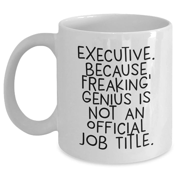 Executive Funny White Coffee Mugs Gifts from Men to Friends, Coworkers, Family - 'Executive. Because Freaking' genius Is Not An Official Job Title.' - Main