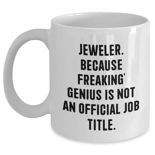 Funny Jeweler Gifts from Men to Women White Coffee Mug, 'Jeweler. Because Freaking' genius Is Not An Official Job Title.' for Mother's Day Unique Gifts - Main