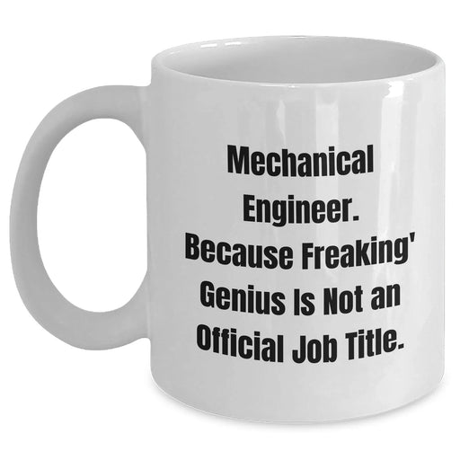 Funny Mechanical Engineer White Coffee Mug, Gifts from Friends, Unique Mother's Day Unique Gifts for Her, Because Freaking' genius Is Not An Official Job Title. - Main
