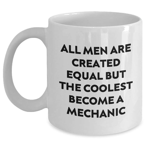 Funny Mechanic Gifts from Men for Mother's Day, White Coffee Mug - 'All Men Are Created Equal But The Coolest Become A Mechanic' - Main