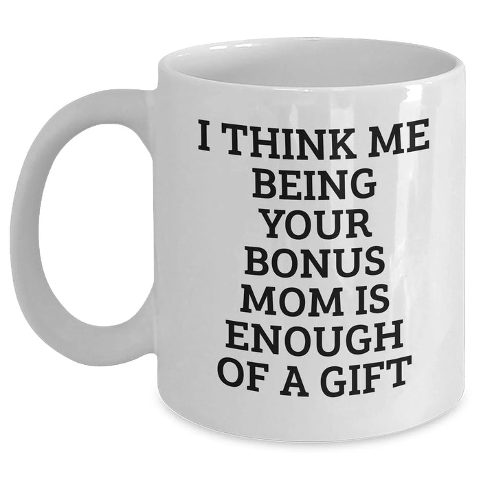 Funny Bonus Mom Gifts from Men, Women, or Family - White Coffee Mug with Graduation Quote 'I Think Me Being Your Bonus Mom Is Enough Of A Gift' - Main