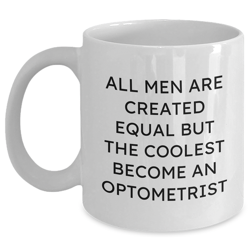 Funny Optometrist Gifts for Him from Friends and Family, White Coffee Mug for Graduation, 'All Men Are Created Equal But The Coolest Become An Optometrist' - Main