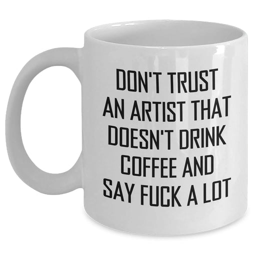 Funny Artist Gifts from Friends to Family - Don't Trust An Artist Without Coffee - White Ceramic Coffee Mug - Main